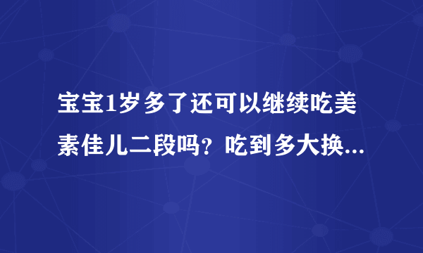 宝宝1岁多了还可以继续吃美素佳儿二段吗？吃到多大换三段好？