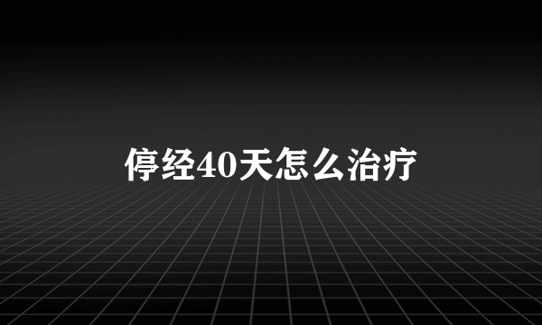 停经40天怎么治疗