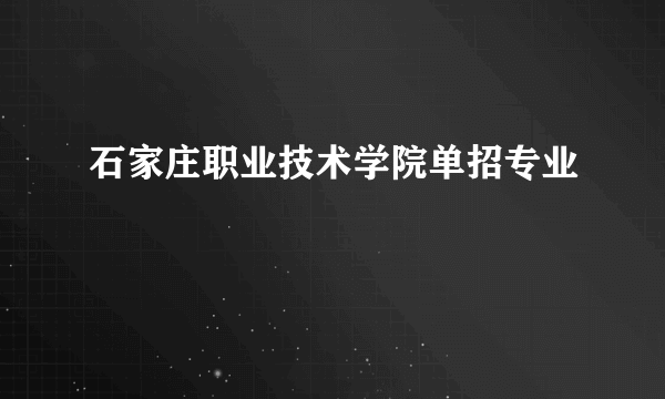 石家庄职业技术学院单招专业