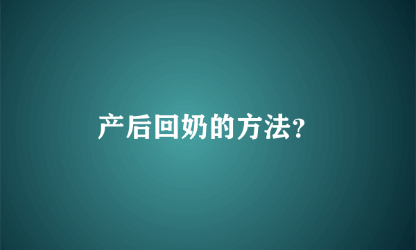 产后回奶的方法？