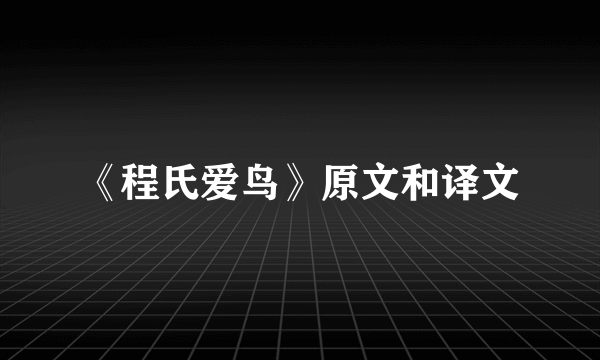 《程氏爱鸟》原文和译文