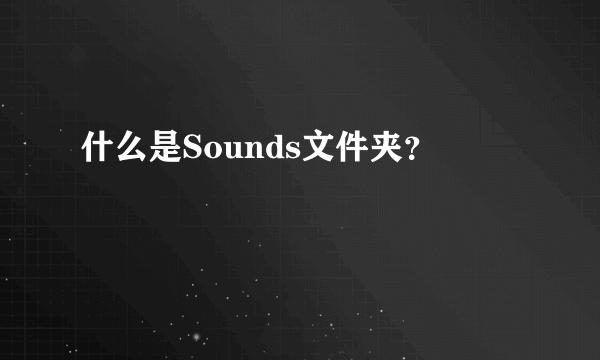 什么是Sounds文件夹？