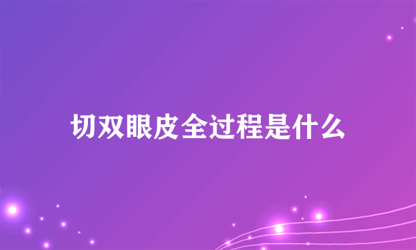 切双眼皮全过程是什么