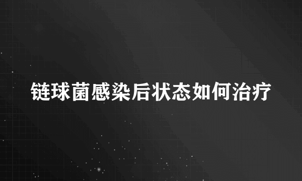 链球菌感染后状态如何治疗