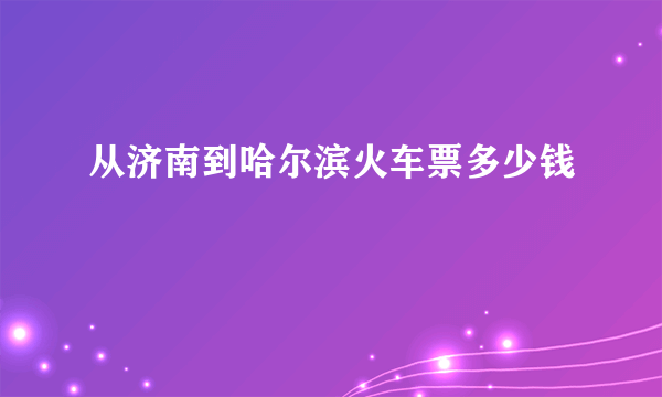 从济南到哈尔滨火车票多少钱