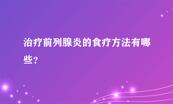 治疗前列腺炎的食疗方法有哪些？