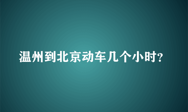 温州到北京动车几个小时？