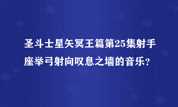 圣斗士星矢冥王篇第25集射手座举弓射向叹息之墙的音乐？