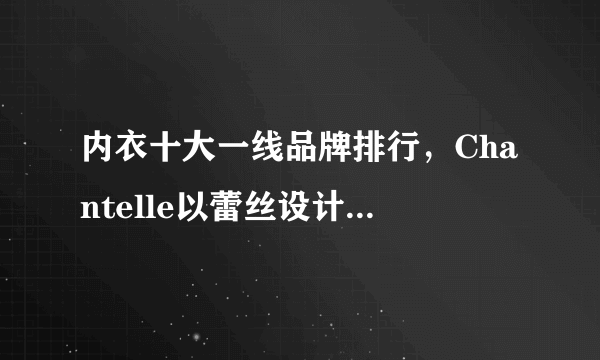 内衣十大一线品牌排行，Chantelle以蕾丝设计闻名全球