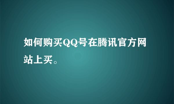 如何购买QQ号在腾讯官方网站上买。