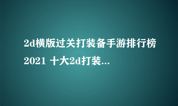 2d横版过关打装备手游排行榜2021 十大2d打装备手游热玩推荐