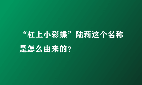 “杠上小彩蝶”陆莉这个名称是怎么由来的？