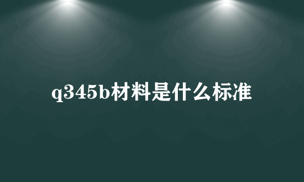 q345b材料是什么标准