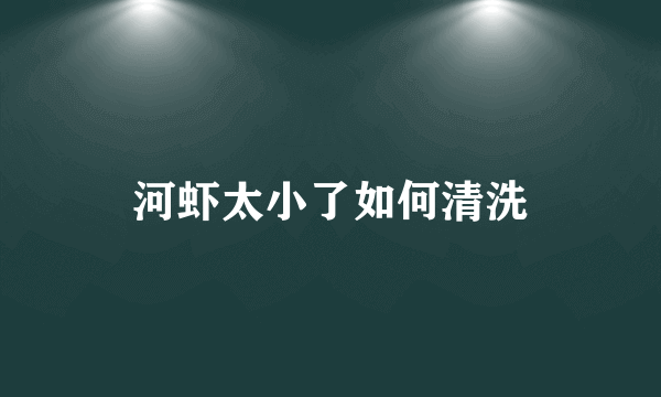 河虾太小了如何清洗