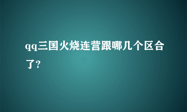 qq三国火烧连营跟哪几个区合了?