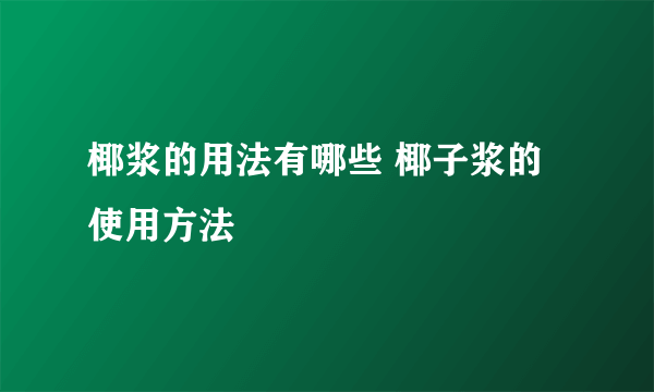 椰浆的用法有哪些 椰子浆的使用方法