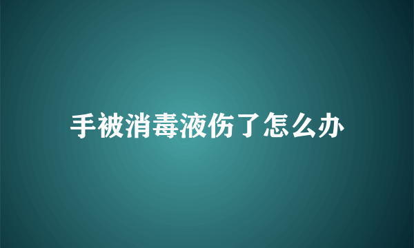 手被消毒液伤了怎么办