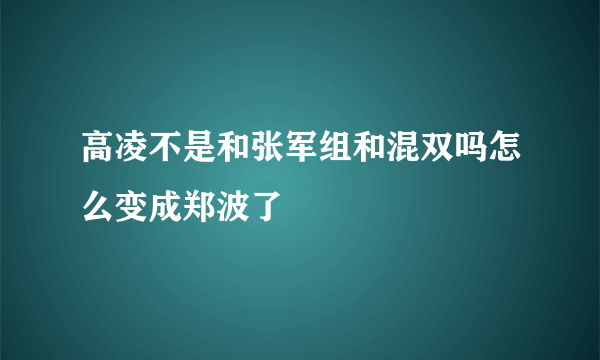 高凌不是和张军组和混双吗怎么变成郑波了