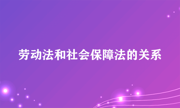 劳动法和社会保障法的关系