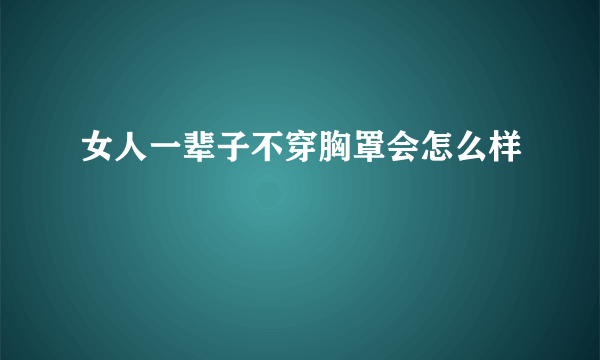 女人一辈子不穿胸罩会怎么样