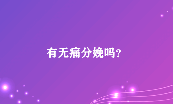 有无痛分娩吗？