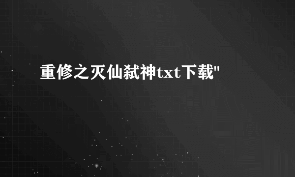 重修之灭仙弑神txt下载