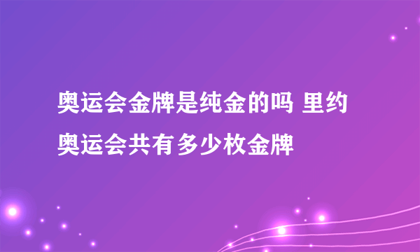 奥运会金牌是纯金的吗 里约奥运会共有多少枚金牌