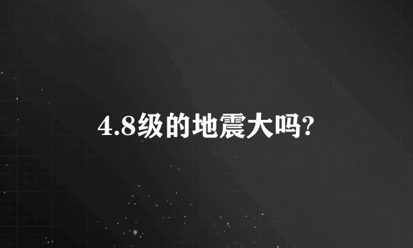 4.8级的地震大吗?