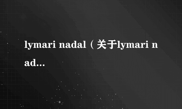 lymari nadal（关于lymari nadal的简介）