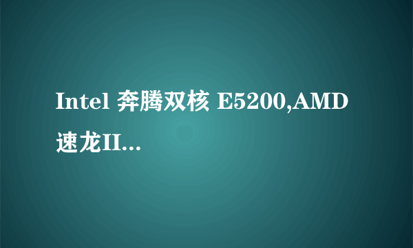 Intel 奔腾双核 E5200,AMD 速龙II X2 245,Intel 酷睿2双核 E7400哪个更好?