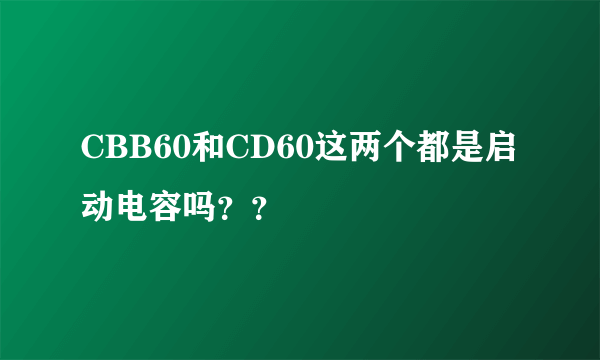 CBB60和CD60这两个都是启动电容吗？？