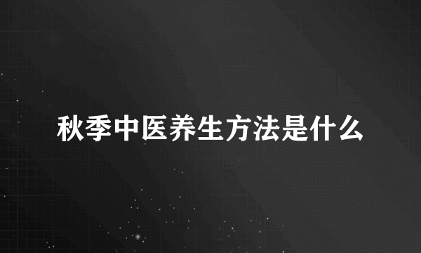 秋季中医养生方法是什么