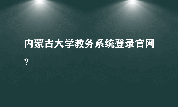 内蒙古大学教务系统登录官网？