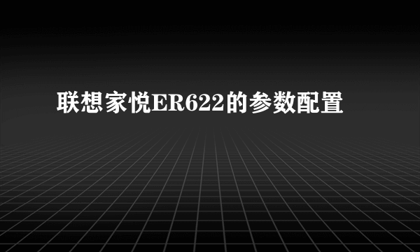 联想家悦ER622的参数配置