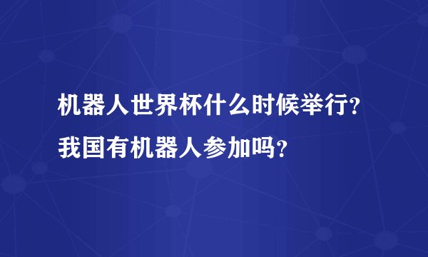 机器人世界杯什么时候举行？我国有机器人参加吗？