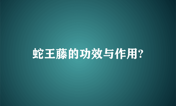 蛇王藤的功效与作用?