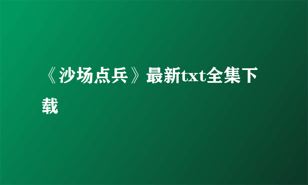 《沙场点兵》最新txt全集下载