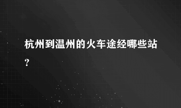 杭州到温州的火车途经哪些站？