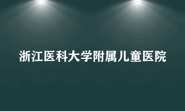 浙江医科大学附属儿童医院