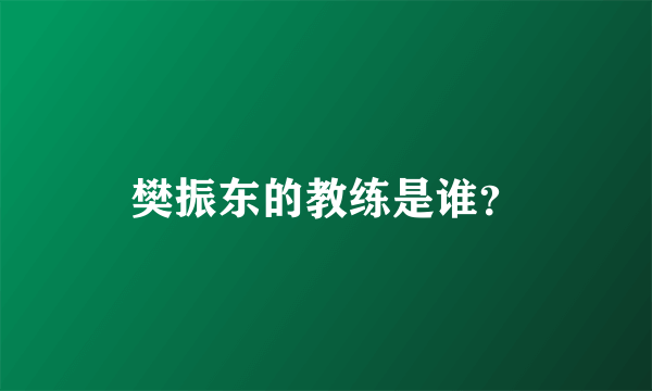 樊振东的教练是谁？