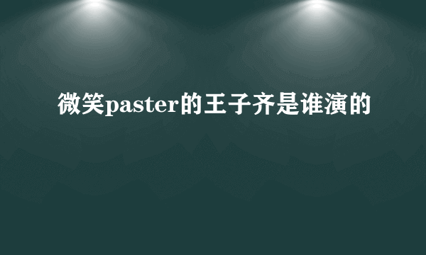 微笑paster的王子齐是谁演的