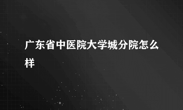 广东省中医院大学城分院怎么样