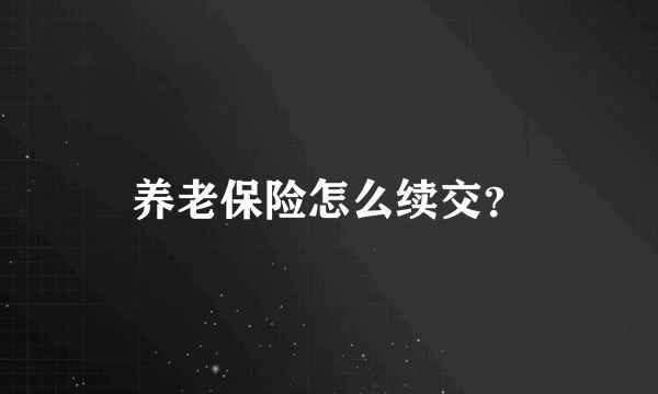 养老保险怎么续交？