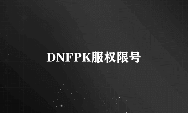 DNFPK服权限号