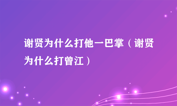 谢贤为什么打他一巴掌（谢贤为什么打曾江）