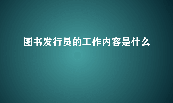 图书发行员的工作内容是什么