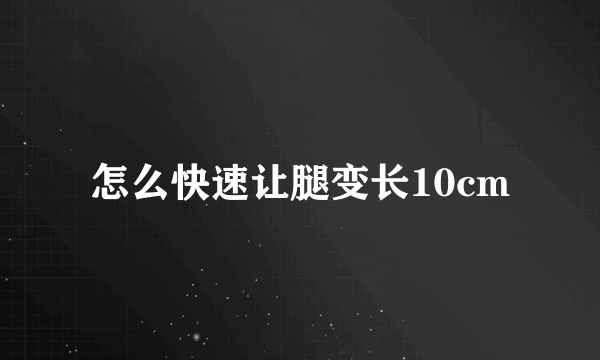 怎么快速让腿变长10cm