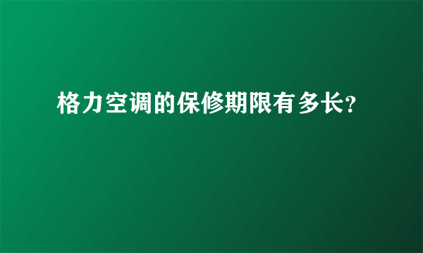 格力空调的保修期限有多长？