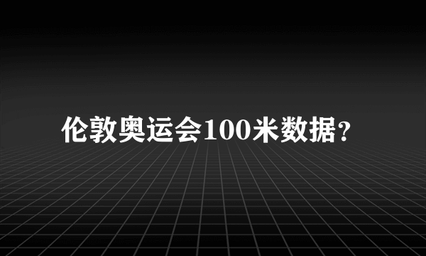 伦敦奥运会100米数据？