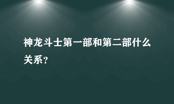 神龙斗士第一部和第二部什么关系？